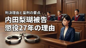 内田梨瑚被告はなぜ懲役27年?判決理由と量刑のポイント