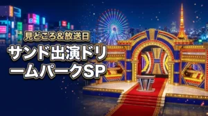サンドウィッチマン出演!東京ドリームパークSPの見どころ・放送日まとめ