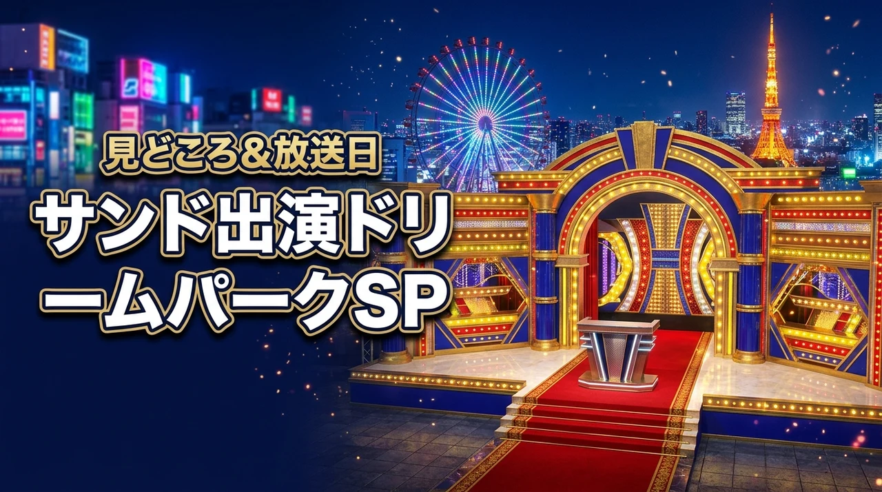 サンドウィッチマン出演！東京ドリームパークSPの見どころ・放送日まとめ
